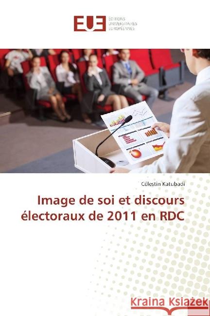 Image de soi et discours électoraux de 2011 en RDC Katubadi, Célestin 9783639544053 Éditions universitaires européennes