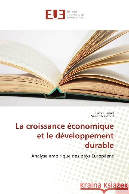 La croissance économique et le développement durable : Analyse empirique des pays Européens Jamel, Lamia; Maktouf, Samir 9783639544435 Éditions universitaires européennes