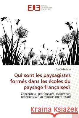 Qui sont les paysagistes formés dans les écoles du paysage françaises? : Concepteur, gestionnaire, médiateur: reflexions sur un modèle interpretatif Barbero, Camilla 9783639544633