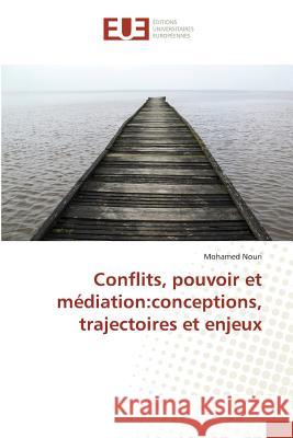 Conflits, pouvoir et médiation:conceptions, trajectoires et enjeux Nouri, Mohamed 9783639544725