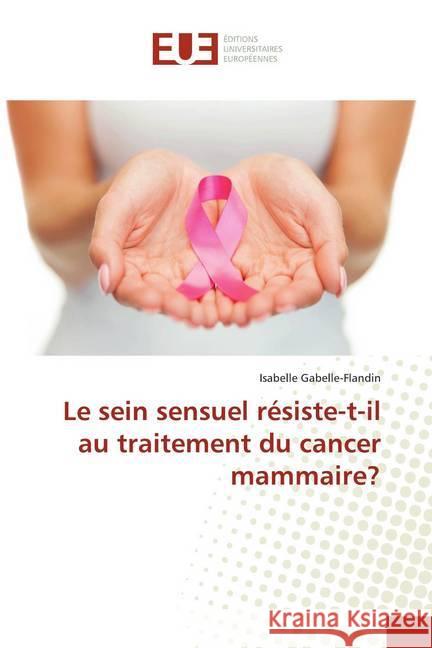 Le sein sensuel résiste-t-il au traitement du cancer mammaire? Gabelle-Flandin, Isabelle 9783639544893 Éditions universitaires européennes