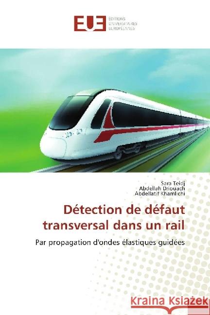 Détection de défaut transversal dans un rail : Par propagation d'ondes élastiques guidées Teidj, Sara; Driouach, Abdellah; Khamlichi, Abdellatif 9783639545739