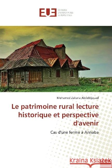 Le patrimoine rural lecture historique et perspective d'avenir : Cas d'une ferme à Annaba Abdeldjouad, Mohamed Zakaria 9783639546415