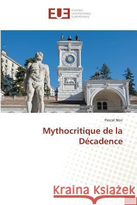 Mythocritique de la Décadence Noir, Pascal 9783639547849