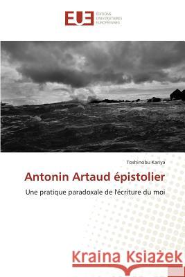 Antonin Artaud épistolier : Une pratique paradoxale de l'écriture du moi Kariya, Toshinobu 9783639548488