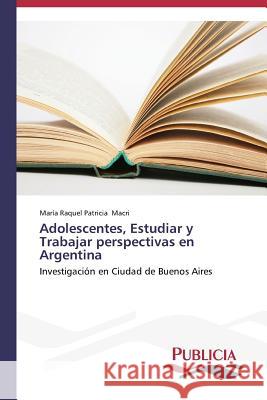 Adolescentes, Estudiar y Trabajar perspectivas en Argentina Macri María Raquel Patricia 9783639550078 Publicia