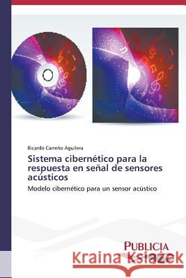 Sistema cibernético para la respuesta en señal de sensores acústicos Carreño Aguilera, Ricardo 9783639550542 Publicia
