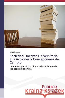 Sociedad Docente Universitaria: Sus Acciones y Concepciones de Cambio Giménez Luis 9783639550665 Publicia