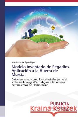 Modelo Inventario de Regadíos. Aplicación a la Huerta de Murcia Ayen López José Antonio 9783639550818 Publicia