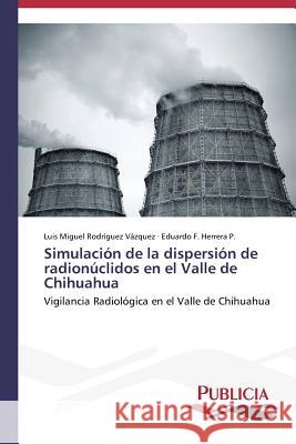 Simulación de la dispersión de radionúclidos en el Valle de Chihuahua Rodríguez Vázquez Luis Miguel 9783639551501