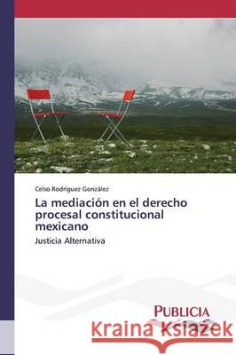 La mediación en el derecho procesal constitucional mexicano Rodríguez González, Celso 9783639551631