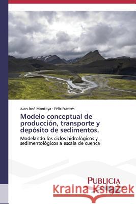 Modelo conceptual de producción, transporte y depósito de sedimentos. Montoya Juan José 9783639551709 Publicia