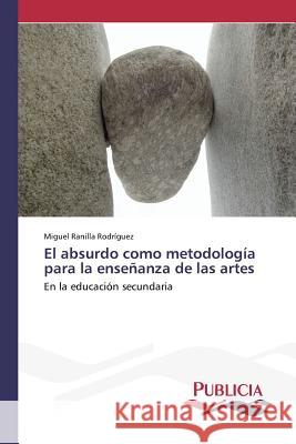 El absurdo como metodología para la enseñanza de las artes Ranilla Rodríguez, Miguel 9783639551785
