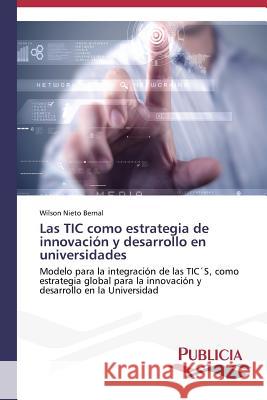 Las TIC como estrategia de innovación y desarrollo en universidades Nieto Bernal Wilson 9783639552249 Publicia