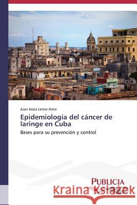 Epidemiología del cáncer de laringe en Cuba Lence Anta Juan Jesús 9783639552430 Publicia