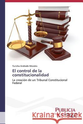 El control de la constitucionalidad Andrade Morales Yurisha 9783639552560 Publicia