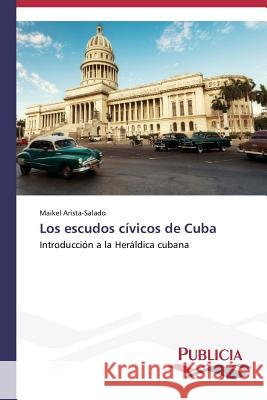 Los escudos cívicos de Cuba Arista-Salado Maikel 9783639552645 Publicia