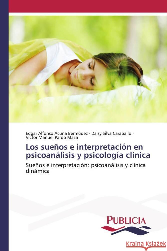 Los sueños e interpretación en psicoanálisis y psicología clinica Acuña Bermúdez, Edgar Alfonso, Silva Caraballo, Daisy, Pardo Maza, Víctor Manuel 9783639552874