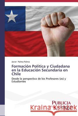 Formación Política y Ciudadana en la Educación Secundaria en Chile Palma Palma Javier 9783639552911 Publicia