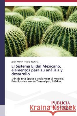 El Sistema Ejidal Mexicano, elementos para su análisis y desarrollo Trujillo Bautista Jorge Martín 9783639552928