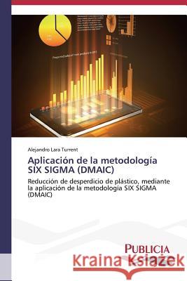 Aplicación de la metodología SIX SIGMA (DMAIC) Lara Turrent Alejandro 9783639552973 Publicia