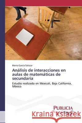 Análisis de interacciones en aulas de matemáticas de secundaria García Salazar, Mario 9783639553000 Publicia