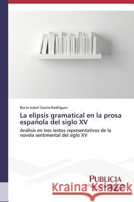 La elipsis gramatical en la prosa española del siglo XV García Rodríguez Rocío Isabel 9783639553208