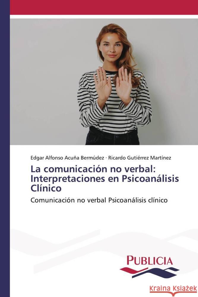 La comunicación no verbal: Interpretaciones en Psicoanálisis Clínico Acuña Bermúdez, Edgar Alfonso, Gutiérrez Martínez, Ricardo 9783639553376