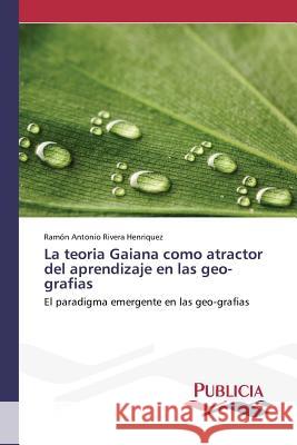 La teoria Gaiana como atractor del aprendizaje en las geo-grafias Rivera Henriquez, Ramón Antonio 9783639553567