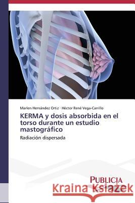 KERMA y dosis absorbida en el torso durante un estudio mastográfico Hernández Ortiz Marlen 9783639553628 Publicia