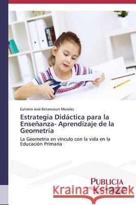 Estrategia Didáctica para la Enseñanza- Aprendizaje de la Geometría Betancourt Morales Eutimio José 9783639554052