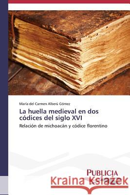 La huella medieval en dos códices del siglo XVI Alberú Gómez María del Carmen 9783639554168 Publicia