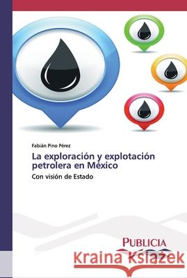 La exploración y explotación petrolera en México Fabián Pino Pérez 9783639554366 Publicia