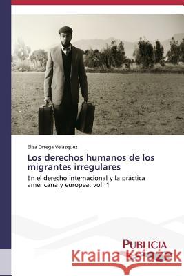 Los derechos humanos de los migrantes irregulares Ortega Velazquez Elisa 9783639554564 Publicia