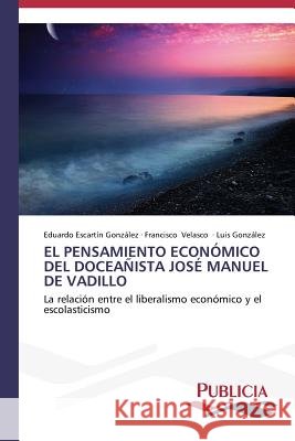 El pensamiento económico del doceañista José Manuel de Vadillo Escartín González Eduardo 9783639554625