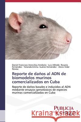 Reporte de daños al ADN de biomodelos murinos comercializados en Cuba Arencibia Arrebola Daniel Francisco 9783639554717 Publicia