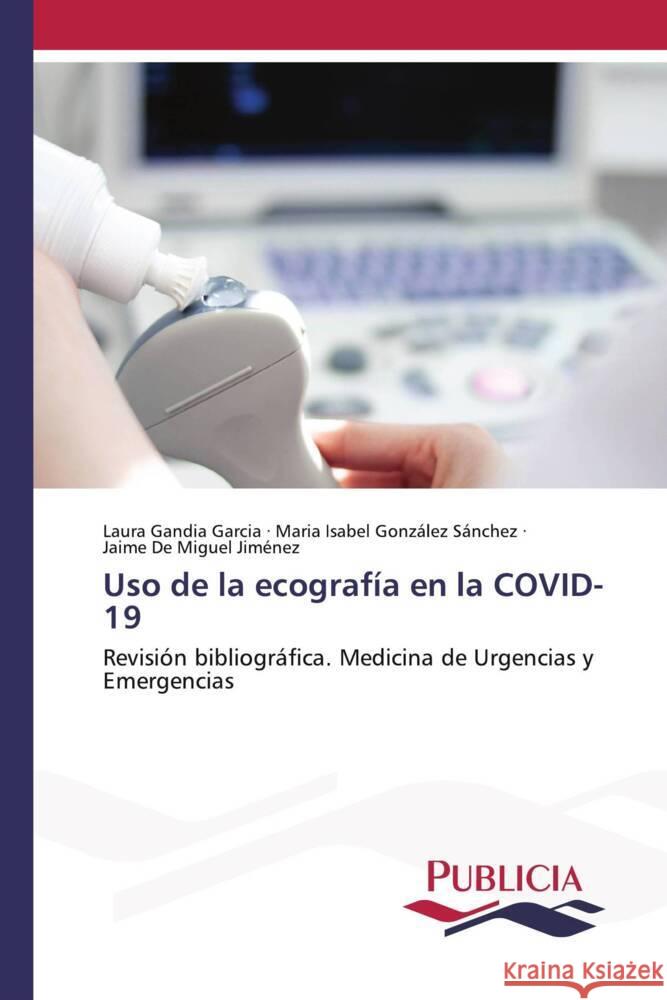 Uso de la ecografía en la COVID-19 Gandia García, Laura, González Sánchez, María Isabel, De Miguel Jimenez, Jaime 9783639554977