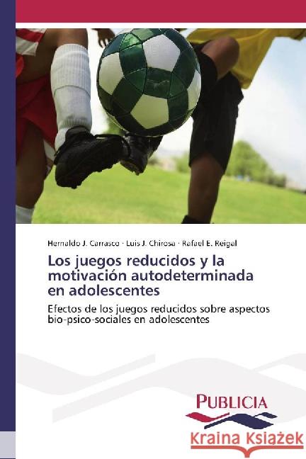 Los juegos reducidos y la motivación autodeterminada en adolescentes : Efectos de los juegos reducidos sobre aspectos bio-psico-sociales en adolescentes Carrasco, Hernaldo J.; Chirosa, Luis J.; Reigal, Rafael E. 9783639555257