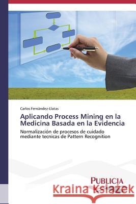 Aplicando Process Mining en la Medicina Basada en la Evidencia Fernández-Llatas Carlos 9783639555318