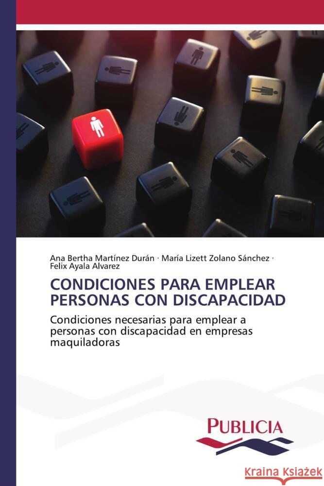 CONDICIONES PARA EMPLEAR PERSONAS CON DISCAPACIDAD Martínez Durán, Ana Bertha, Zolano Sánchez, María Lizett, Ayala Alvarez, Felix 9783639555677