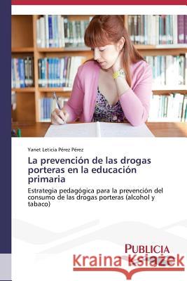 La prevención de las drogas porteras en la educación primaria Pérez Pérez Yanet Leticia 9783639555752