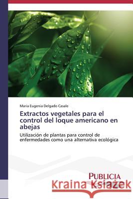 Extractos vegetales para el control del loque americano en abejas Delgado Casale Maria Eugenia 9783639555905