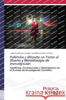 Polemica y Disputa en Torno al Diseno y Metodologia de Investigacion Carlos David Laura Quispe Luis Alberto Almanza Ope  9783639556384 Publicia