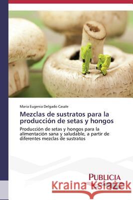 Mezclas de sustratos para la producción de setas y hongos Delgado Casale Maria Eugenia 9783639556742