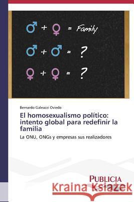 El homosexualismo político: intento global para redefinir la familia Galeazzi Oviedo Bernardo 9783639556896 Publicia