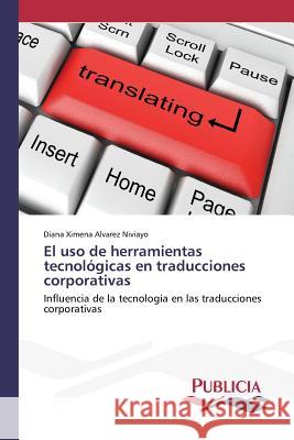 El uso de herramientas tecnológicas en traducciones corporativas Alvarez Niviayo, Diana Ximena 9783639556919