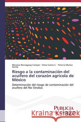 Riesgo a la contaminación del acuífero del corazón agrícola de México Norzagaray Campos Mariano 9783639556933