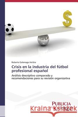 Crisis en la industria del fútbol profesional español Galarraga Astibia Roberto 9783639557015 Publicia