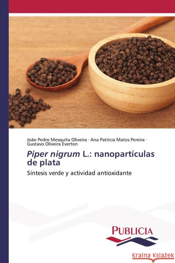 Piper nigrum L.: nanopartículas de plata Oliveira, João Pedro Mesquita, Pereira, Ana Patrícia Matos, Everton, Gustavo Oliveira 9783639557213