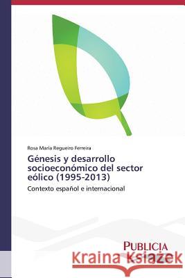 Génesis y desarrollo socioeconómico del sector eólico (1995-2013) Regueiro Ferreira Rosa María 9783639557237